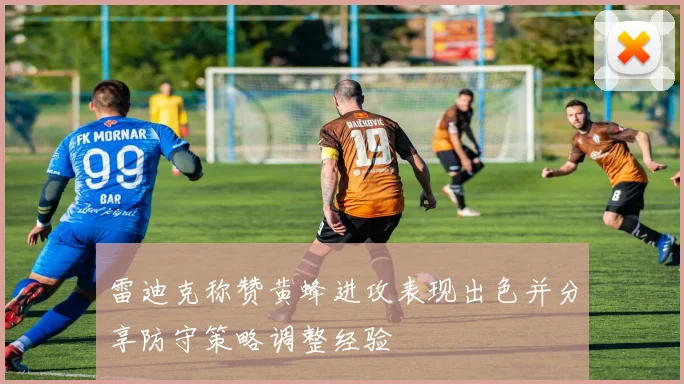 雷迪克称赞黄蜂进攻表现出色并分享防守策略调整经验